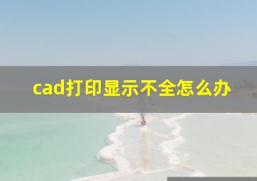 cad打印显示不全怎么办