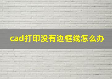 cad打印没有边框线怎么办