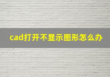 cad打开不显示图形怎么办