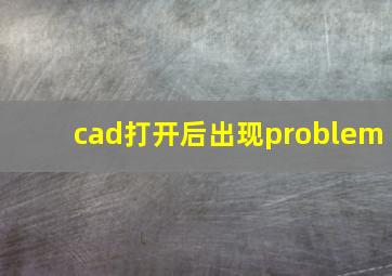 cad打开后出现problem