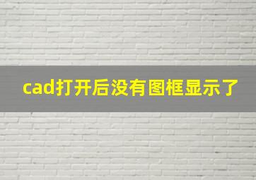 cad打开后没有图框显示了