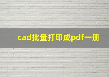 cad批量打印成pdf一册