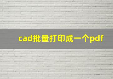 cad批量打印成一个pdf