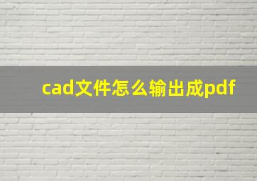 cad文件怎么输出成pdf