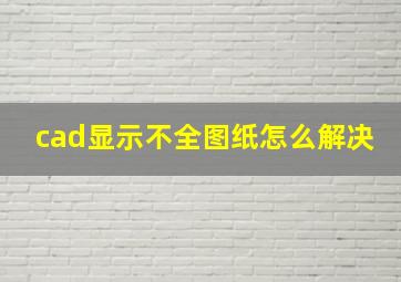 cad显示不全图纸怎么解决