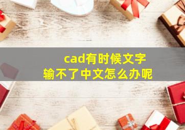 cad有时候文字输不了中文怎么办呢