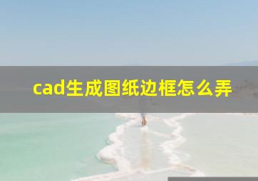 cad生成图纸边框怎么弄