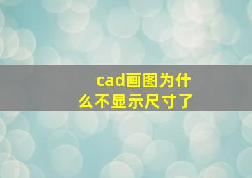 cad画图为什么不显示尺寸了