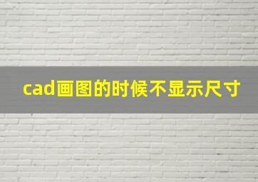 cad画图的时候不显示尺寸