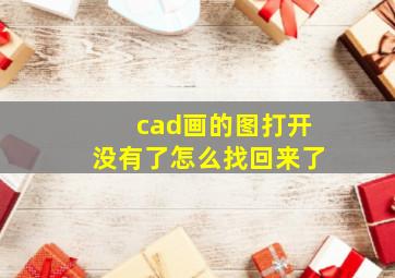 cad画的图打开没有了怎么找回来了