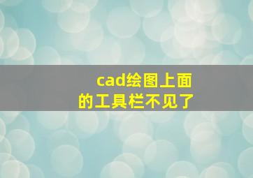 cad绘图上面的工具栏不见了