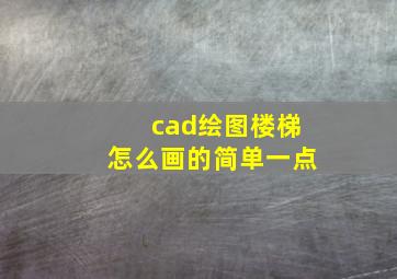 cad绘图楼梯怎么画的简单一点