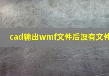 cad输出wmf文件后没有文件