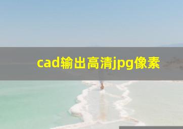 cad输出高清jpg像素