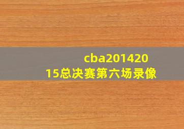 cba20142015总决赛第六场录像