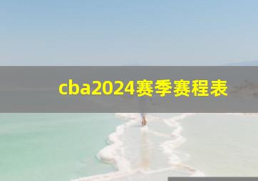 cba2024赛季赛程表