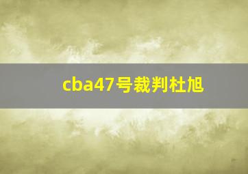 cba47号裁判杜旭