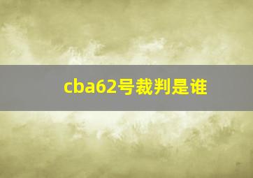 cba62号裁判是谁