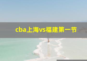 cba上海vs福建第一节