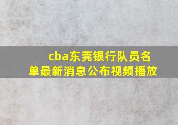 cba东莞银行队员名单最新消息公布视频播放