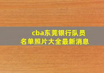 cba东莞银行队员名单照片大全最新消息