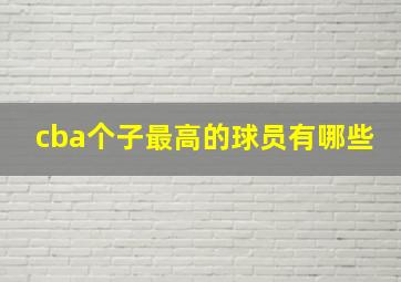 cba个子最高的球员有哪些