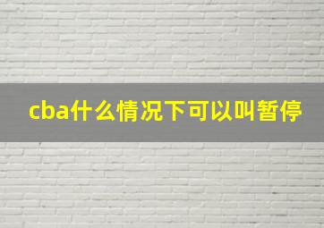 cba什么情况下可以叫暂停