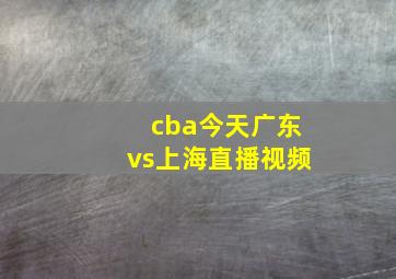 cba今天广东vs上海直播视频