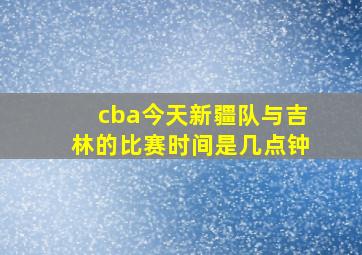 cba今天新疆队与吉林的比赛时间是几点钟