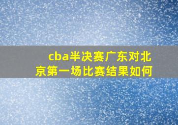 cba半决赛广东对北京第一场比赛结果如何