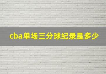 cba单场三分球纪录是多少