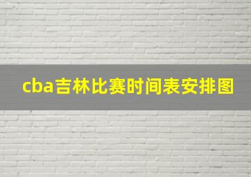 cba吉林比赛时间表安排图