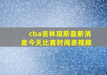 cba吉林琼斯最新消息今天比赛时间表视频