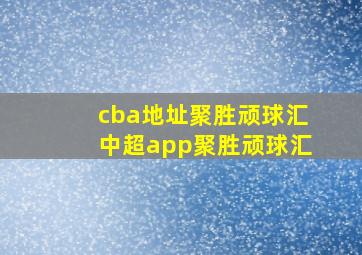 cba地址聚胜顽球汇中超app聚胜顽球汇