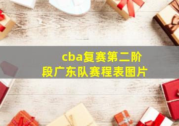 cba复赛第二阶段广东队赛程表图片