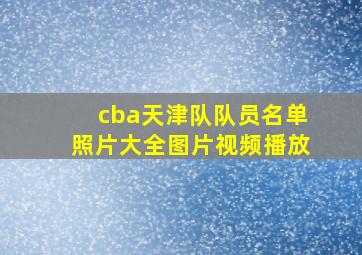 cba天津队队员名单照片大全图片视频播放