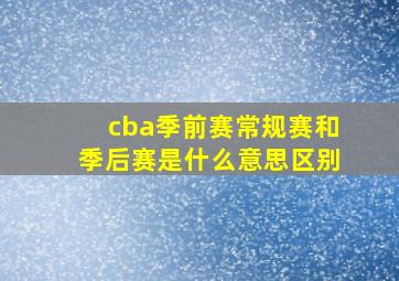 cba季前赛常规赛和季后赛是什么意思区别