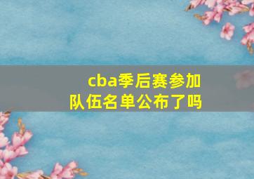 cba季后赛参加队伍名单公布了吗