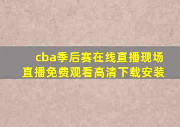 cba季后赛在线直播现场直播免费观看高清下载安装