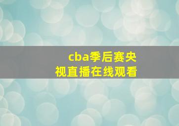 cba季后赛央视直播在线观看