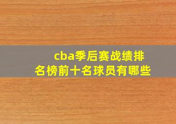 cba季后赛战绩排名榜前十名球员有哪些