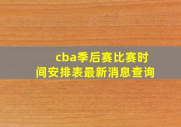 cba季后赛比赛时间安排表最新消息查询