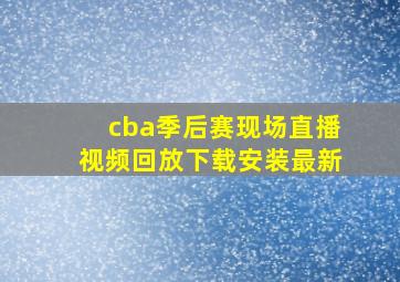 cba季后赛现场直播视频回放下载安装最新