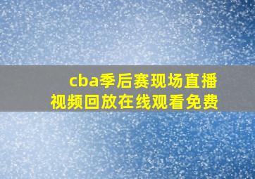 cba季后赛现场直播视频回放在线观看免费