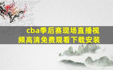 cba季后赛现场直播视频高清免费观看下载安装