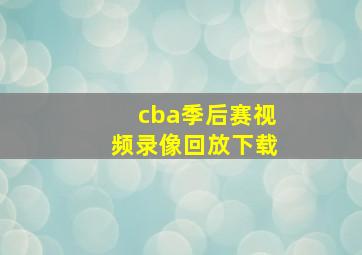 cba季后赛视频录像回放下载