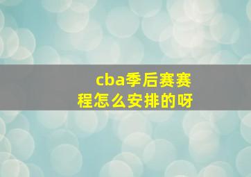 cba季后赛赛程怎么安排的呀