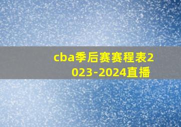 cba季后赛赛程表2023-2024直播