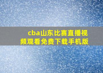 cba山东比赛直播视频观看免费下载手机版