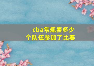 cba常规赛多少个队伍参加了比赛